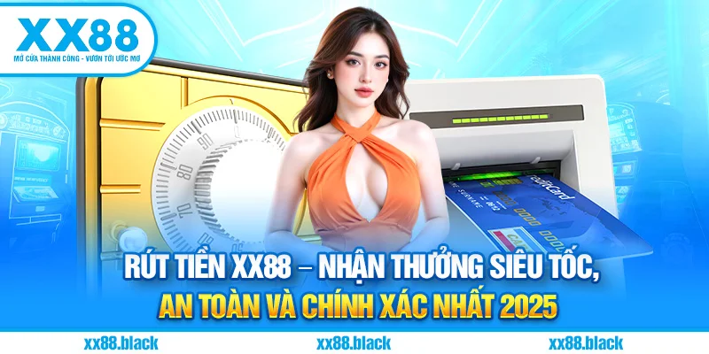 Rút Tiền XX88 – Nhận Thưởng Siêu Tốc, An Toàn Và Chính Xác Nhất 2025