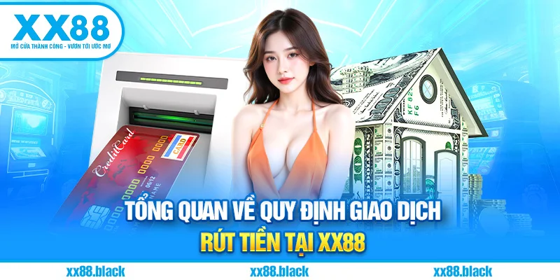 Tổng quan về quy định giao dịch rút tiền tại XX88